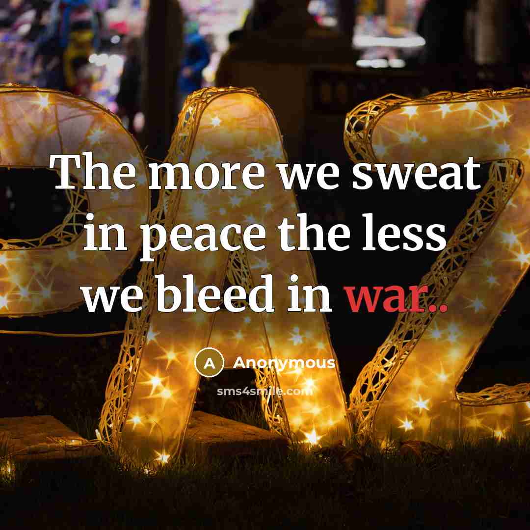 “The more we sweat in peace the less we bleed…” quote by Anonymous