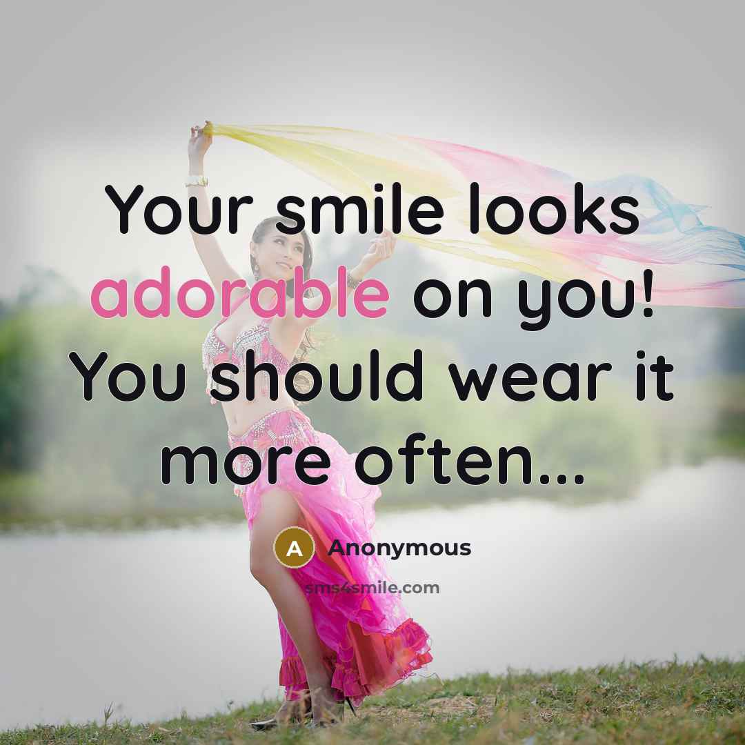 “Your smile looks adorable on you! You should wear it more often...” quote by Anonymous