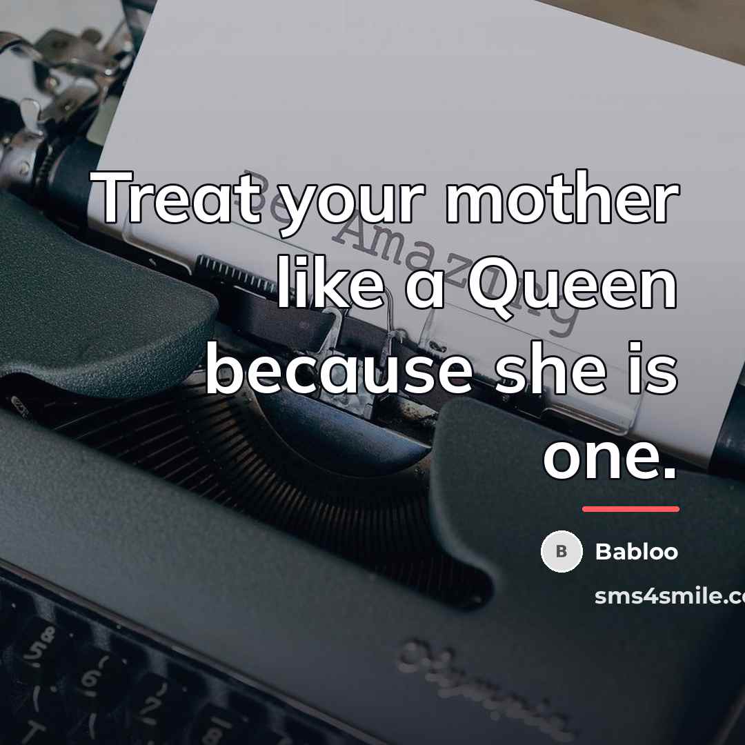 “Treat your mother like a Queen because she is one.…” quote by Babloo