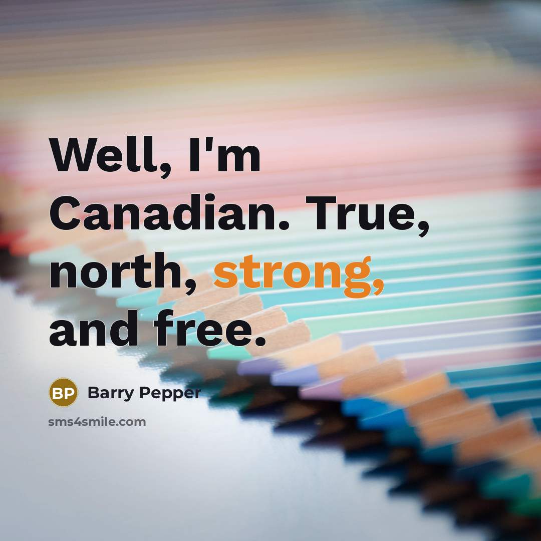 “Well, I'm Canadian. True, north, strong, and free.…” quote by Barry Pepper