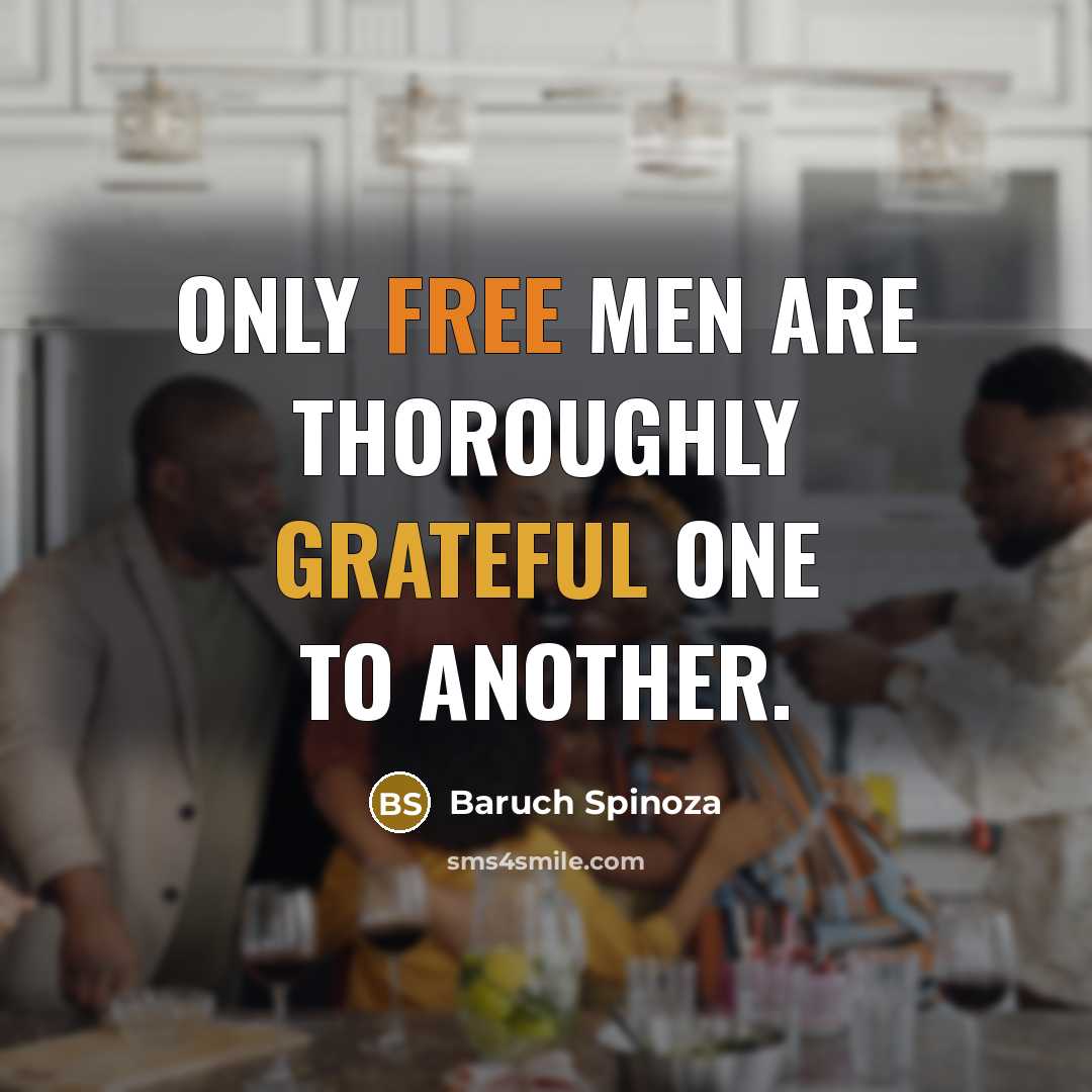 “Only free men are thoroughly grateful one to another.…” quote by Baruch Spinoza