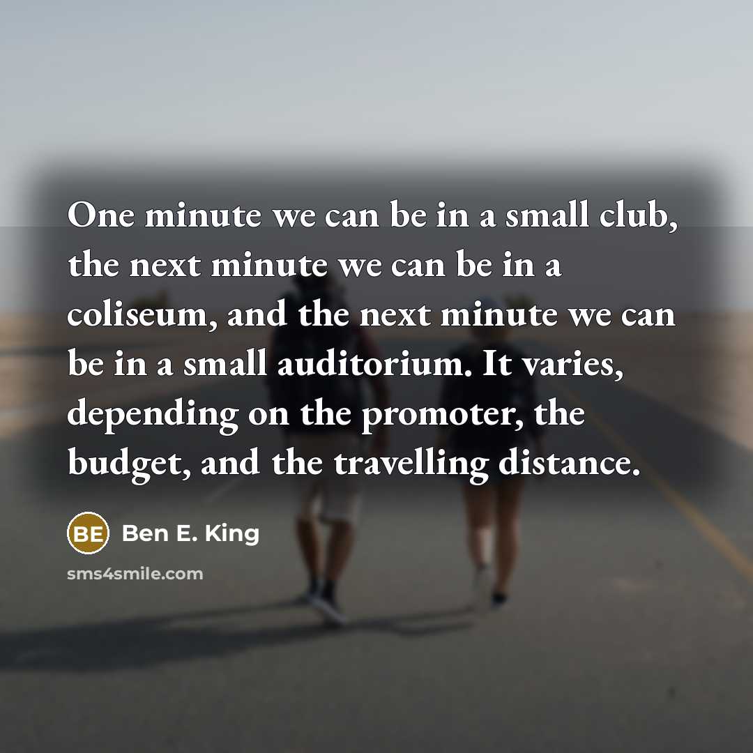 “One minute we can be in a small club, the…” quote by Ben E. King
