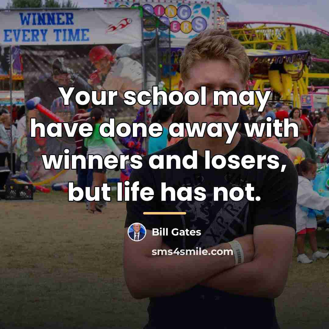 “Your school may have done away with winners and losers,…” quote by Bill Gates