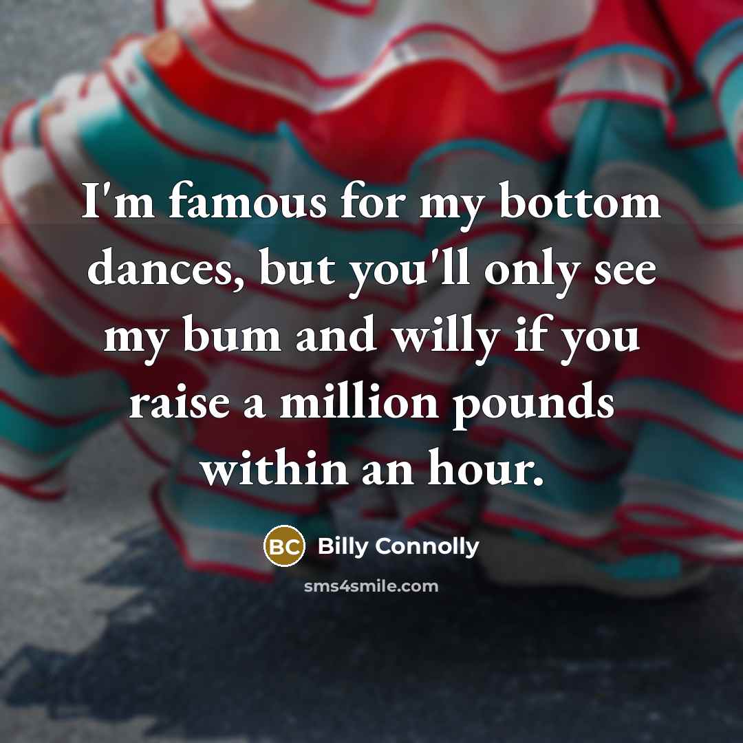 “I'm famous for my bottom dances, but you'll only see…” quote by Billy Connolly