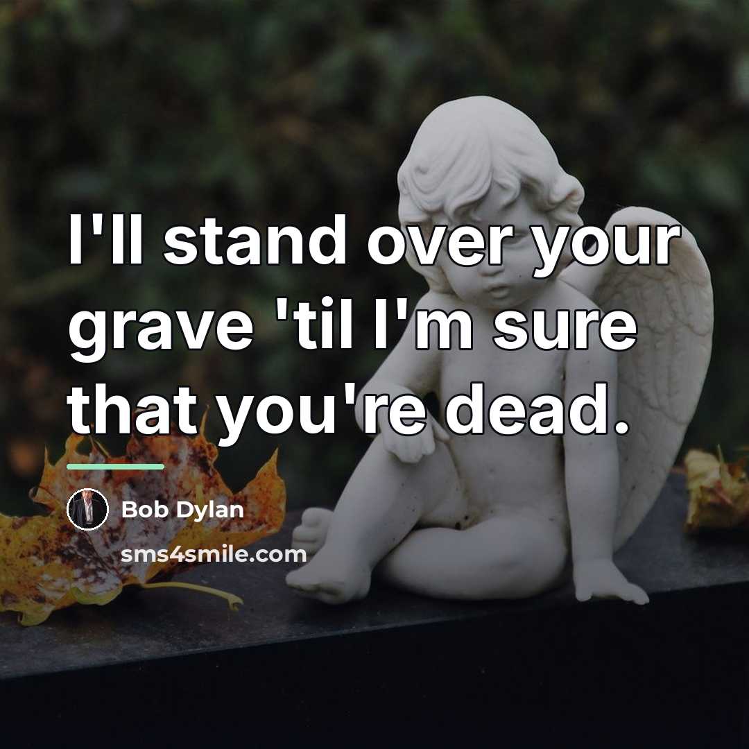 “I'll stand over your grave 'til I'm sure that you're…” quote by Bob Dylan
