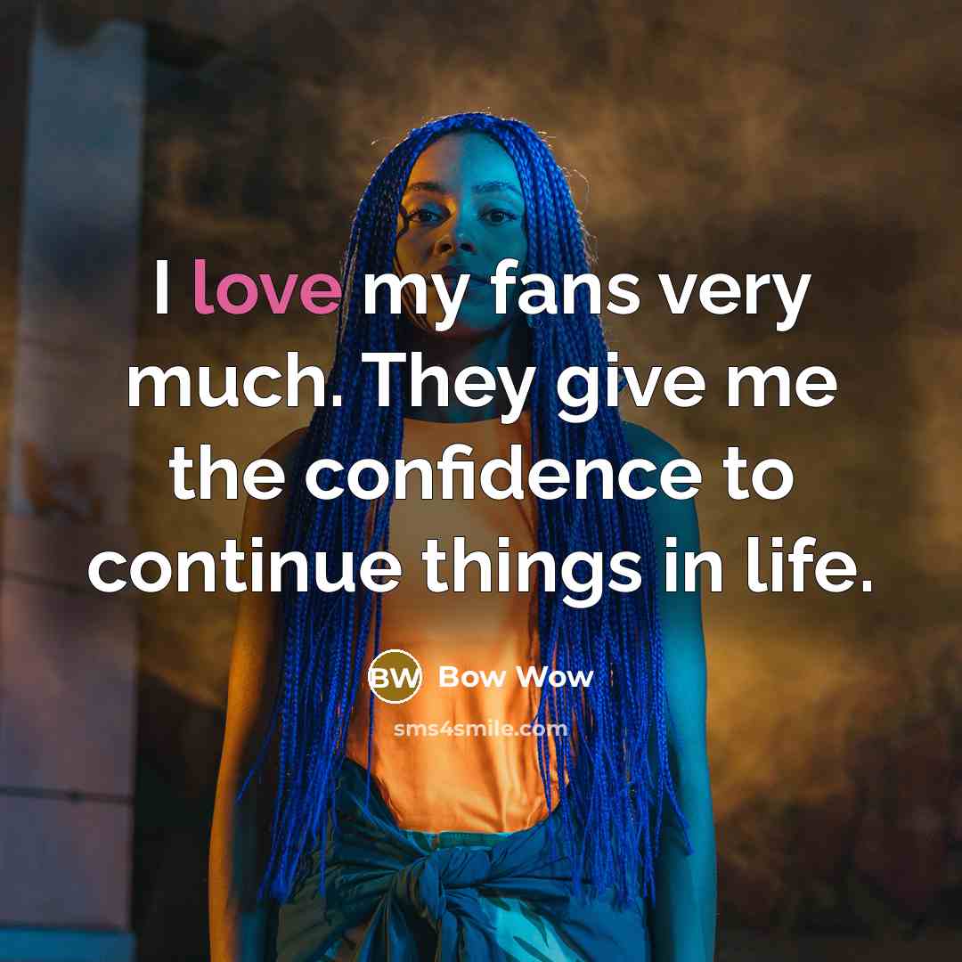 “I love my fans very much. They give me the…” quote by Bow Wow