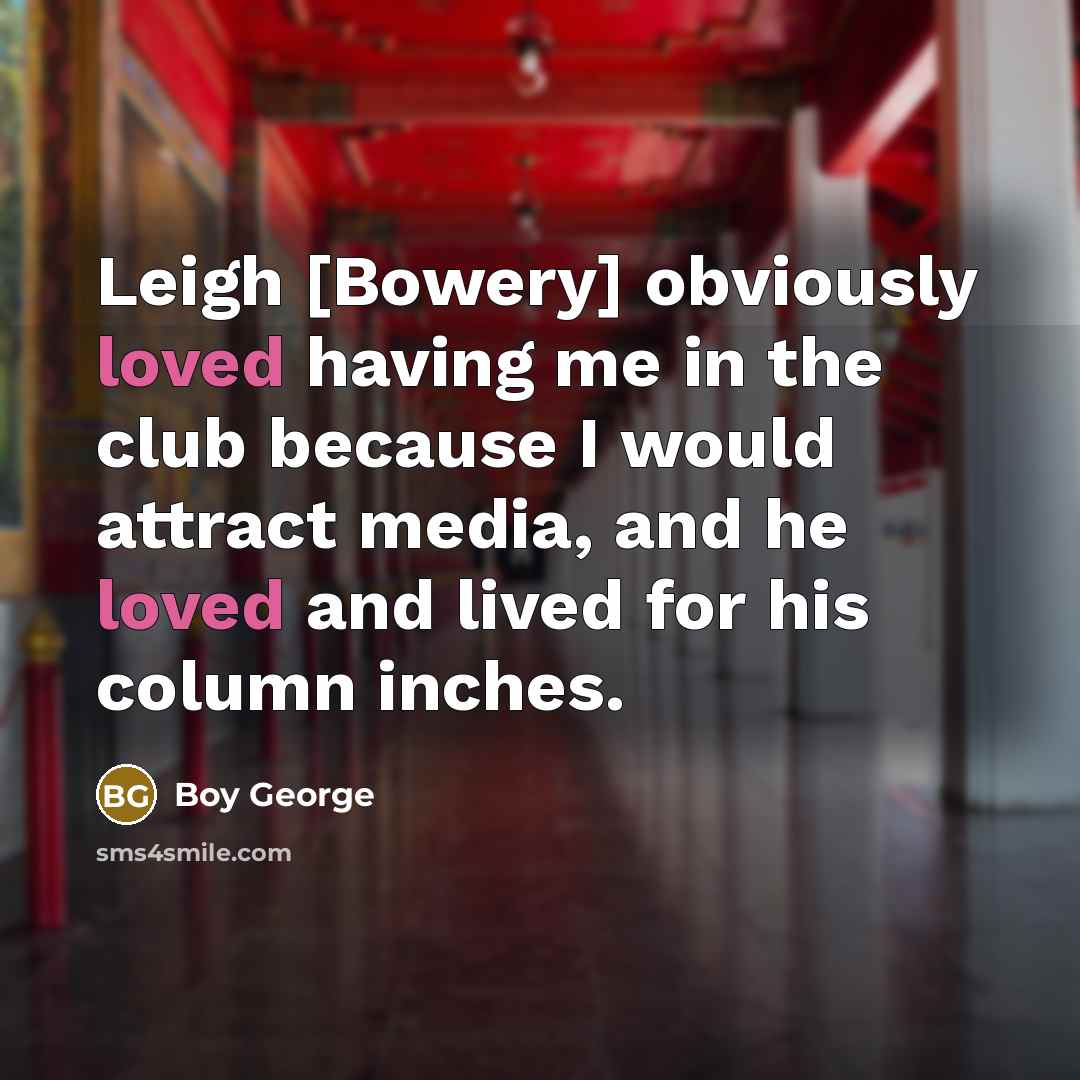 “Leigh [Bowery] obviously loved having me in the club because…” quote by Boy George