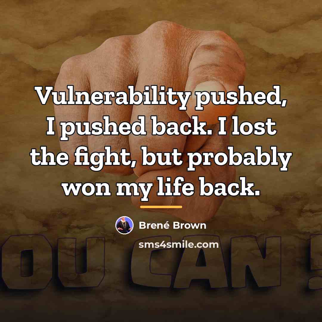 “Vulnerability pushed, I pushed back. I lost the fight, but…” quote by Brené Brown