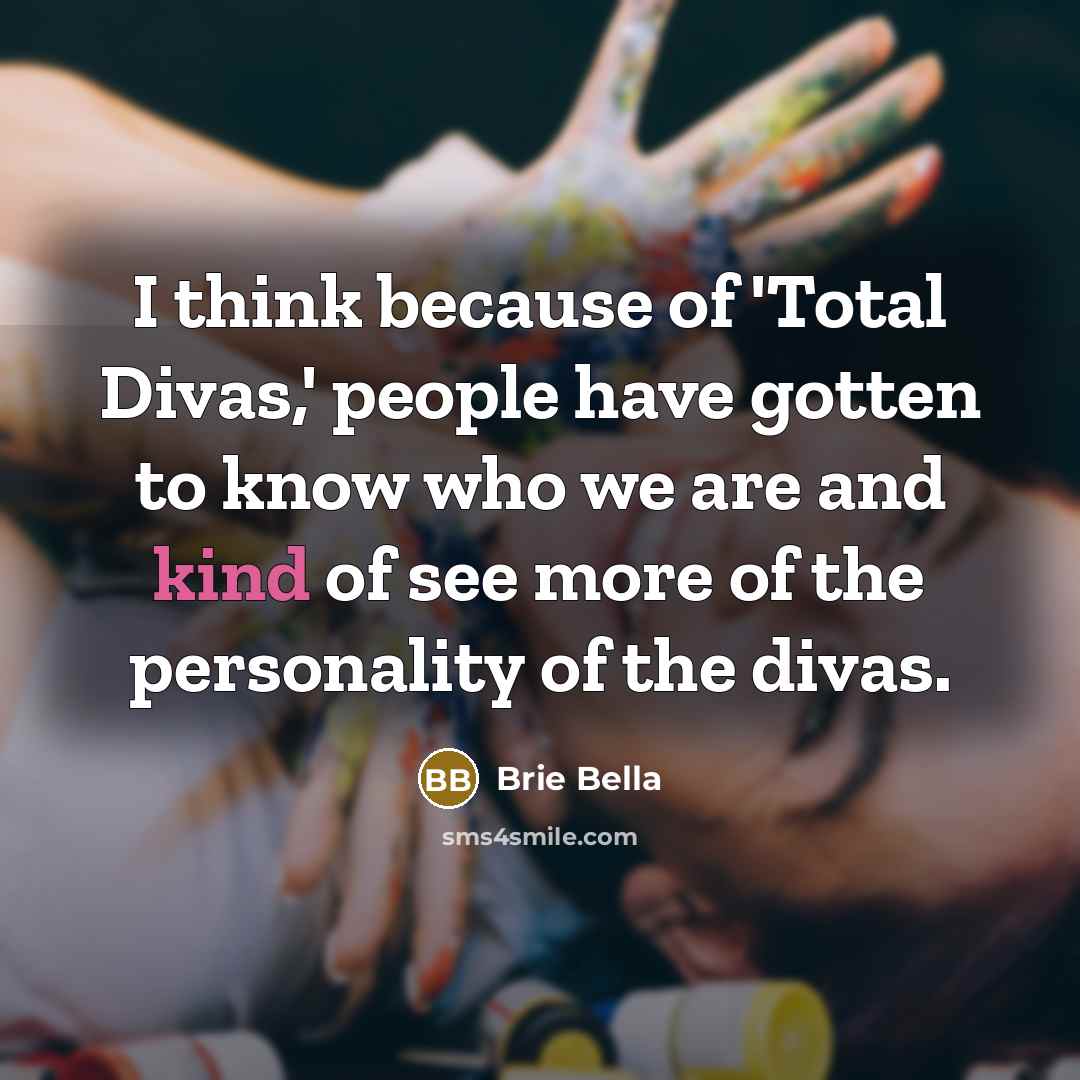 “I think because of 'Total Divas,' people have gotten to…” quote by Brie Bella
