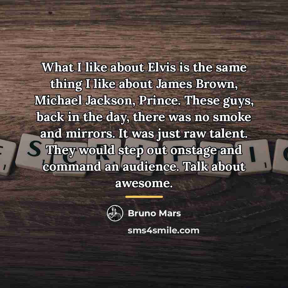 “What I like about Elvis is the same thing I…” quote by Bruno Mars