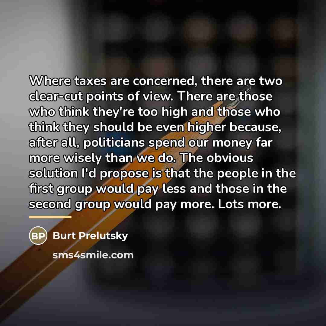 “Where taxes are concerned, there are two clear-cut points of…” quote by Burt Prelutsky