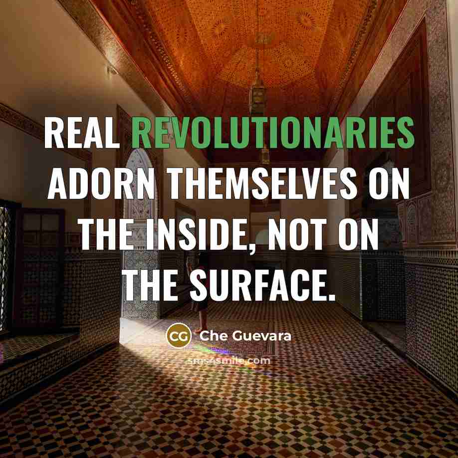 “Real revolutionaries adorn themselves on the inside, not on the surface.” quote by Che Guevara