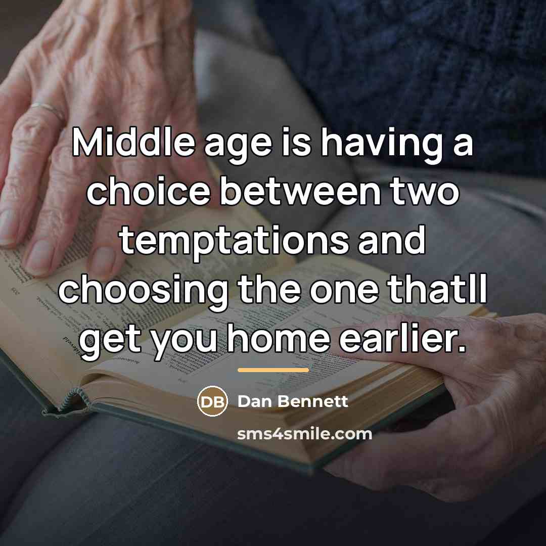 “Middle age is having a choice between two temptations and…” quote by Dan Bennett