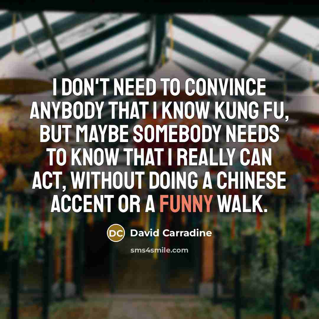 “I don't need to convince anybody that I know kung…” quote by David Carradine