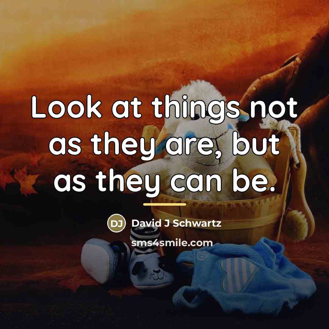 “Look at things not as they are, but as they…” quote by Anonymous