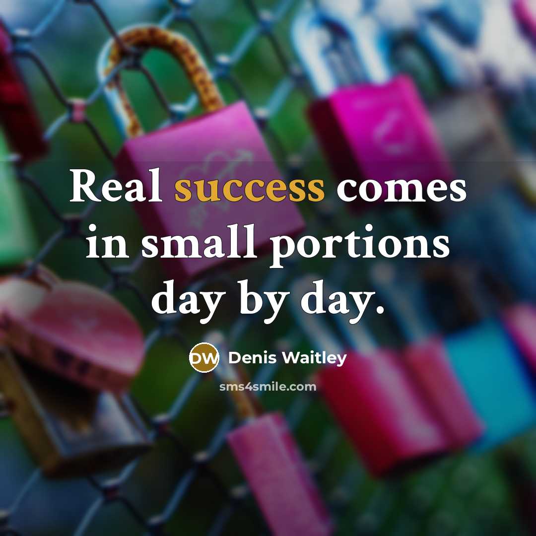 “Real success comes in small portions day by day.…” quote by Denis Waitley