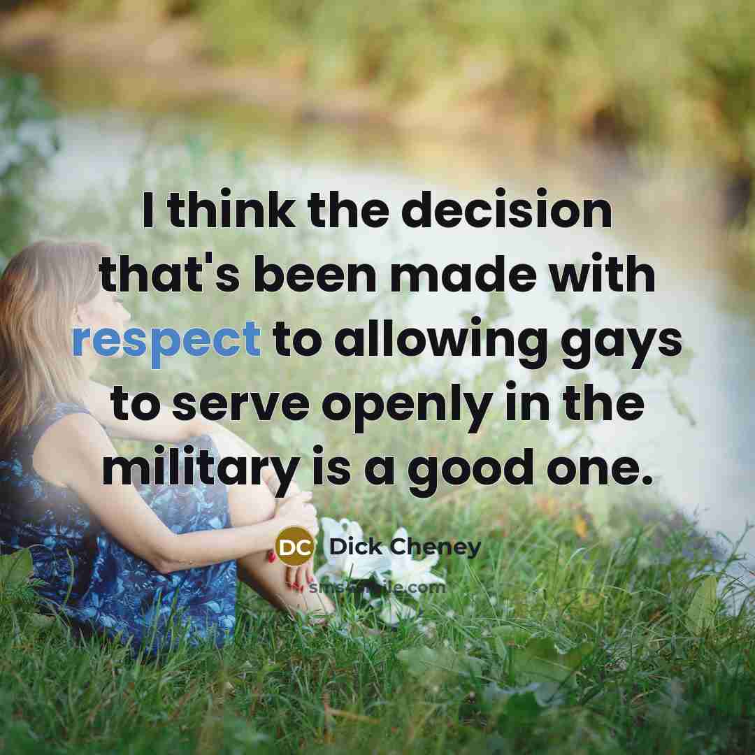 “I think the decision that's been made with respect to…” quote by Dick Cheney
