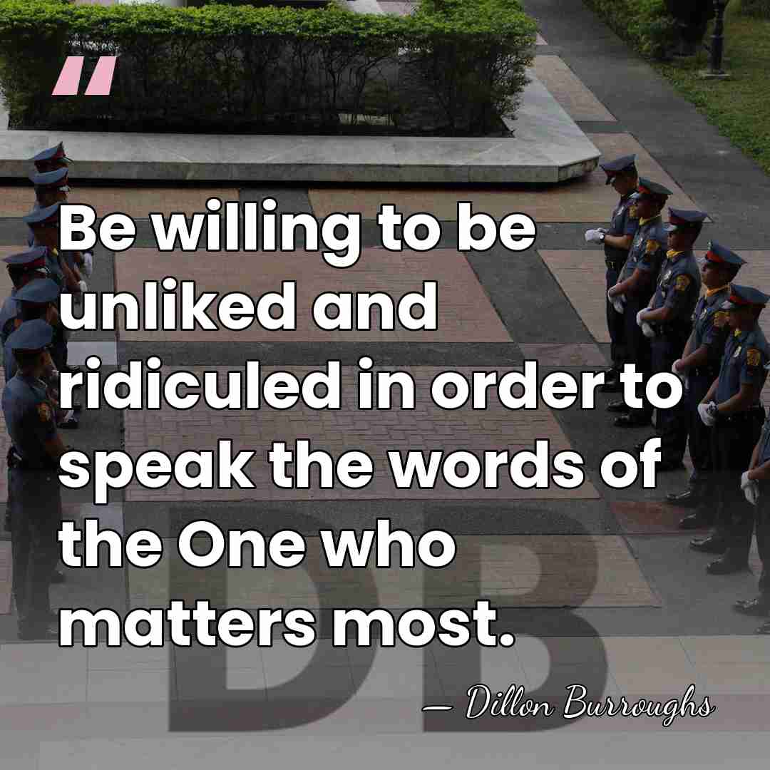 Be willing to be unliked and ridiculed in order to speak the&hellip; - Dillon Burroughs