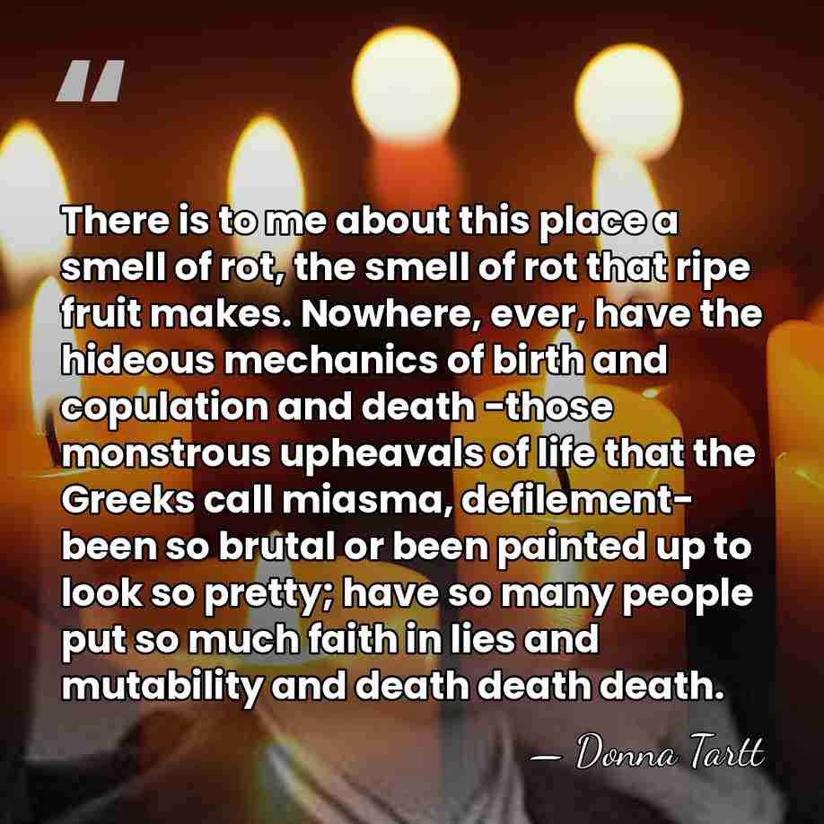 There is to me about this place a smell of rot, the&hellip; - Donna Tartt