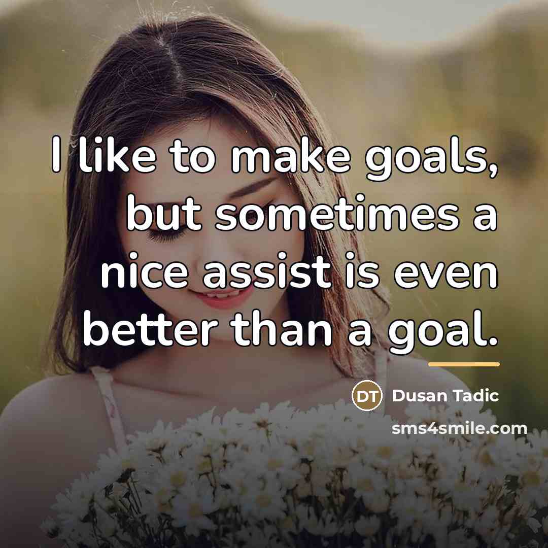 “I like to make goals, but sometimes a nice assist…” quote by Dusan Tadic