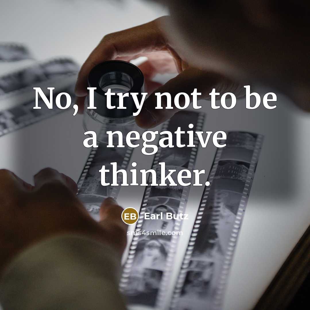 “No, I try not to be a negative thinker.…” quote by Earl Butz