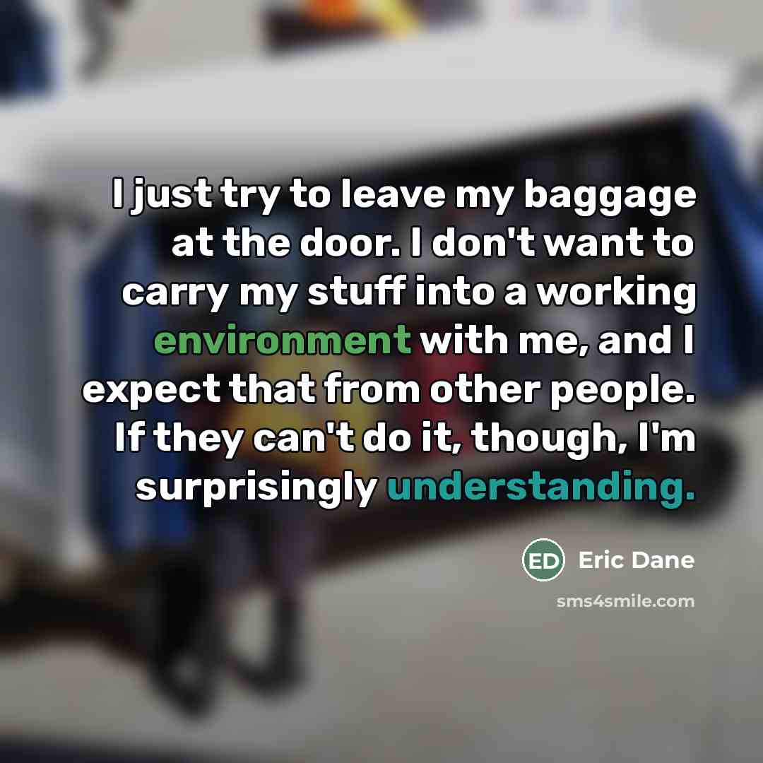 “I just try to leave my baggage at the door.…” quote by Eric Dane