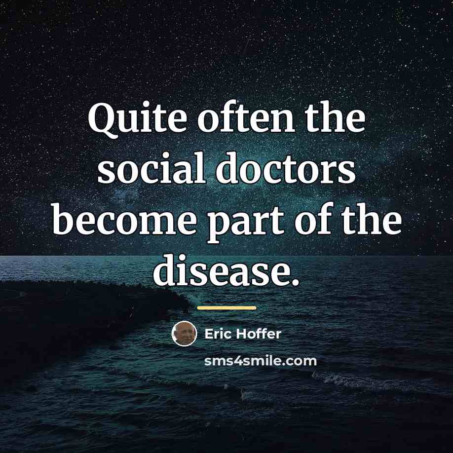 “Quite often the social doctors become part of the disease.…” quote by Eric Hoffer