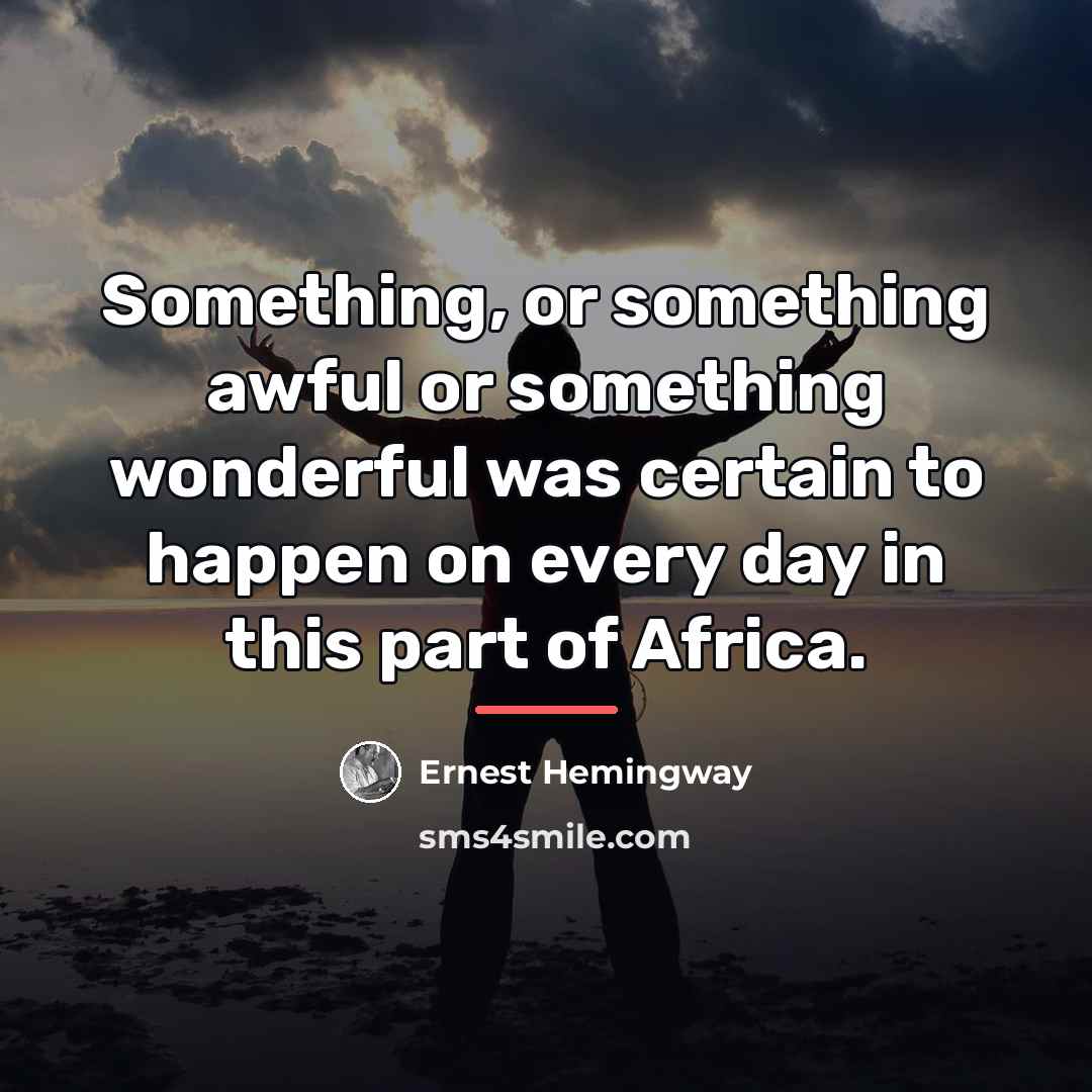 “Something, or something awful or something wonderful was certain to…” quote by Ernest Hemingway