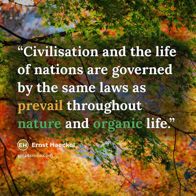 “Civilisation and the life of nations are governed by the same laws as prevail throughout nature and organic life.” quote by Ernst Haeckel