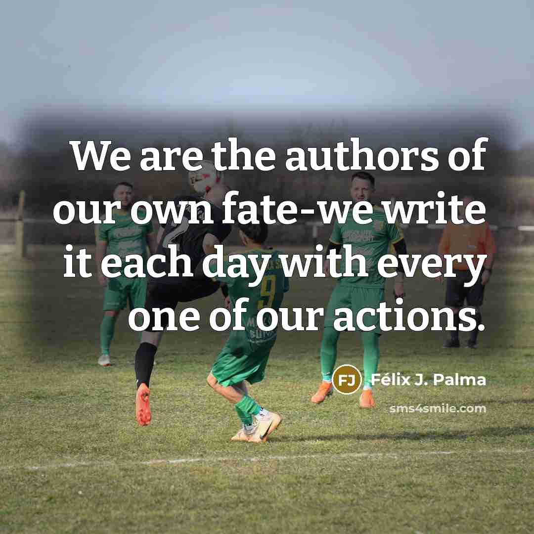 “We are the authors of our own fate-we write it…” quote by Félix J. Palma