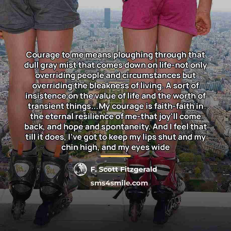 “Courage to me means ploughing through that dull gray mist…” quote by F. Scott Fitzgerald