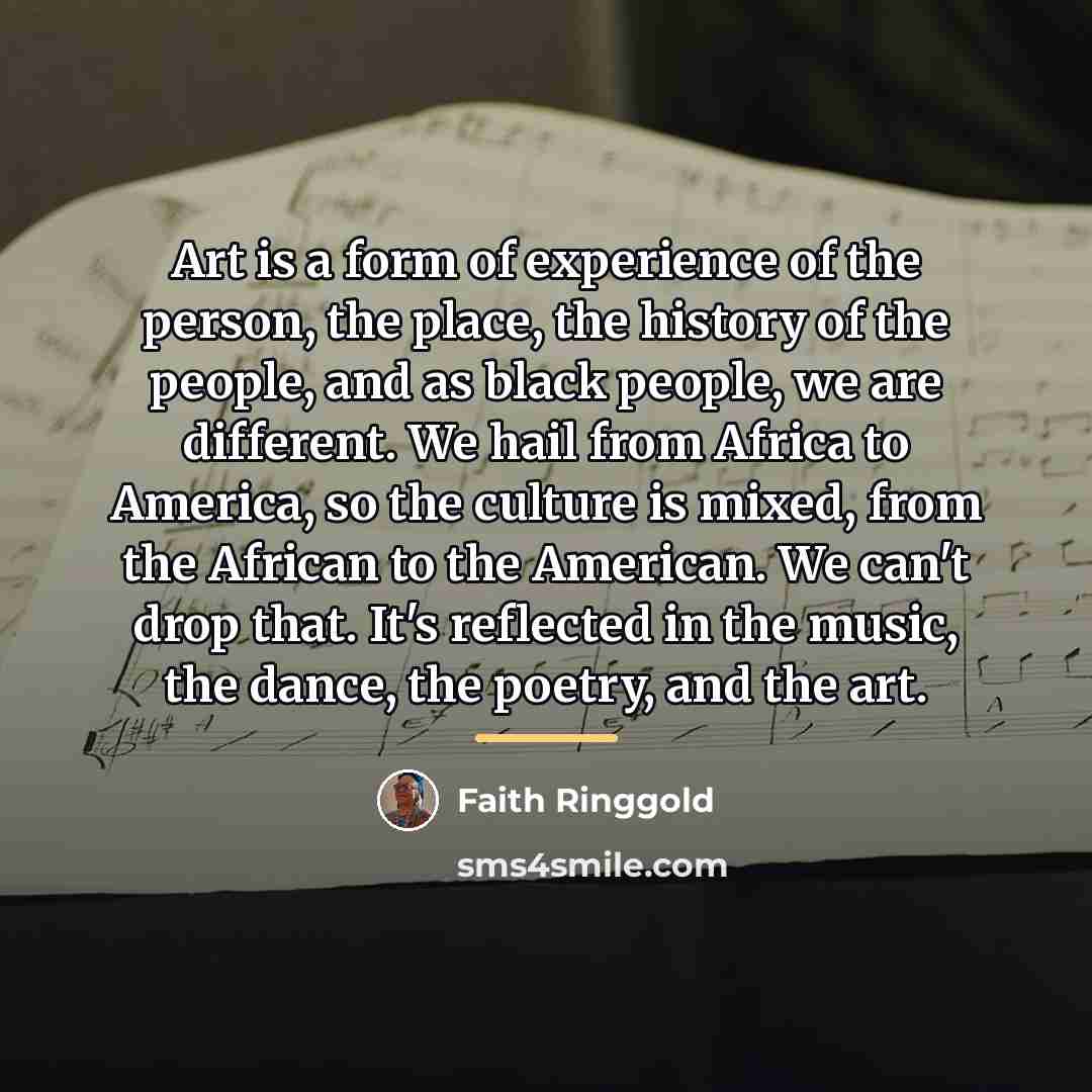 “Art is a form of experience of the person, the…” quote by Faith Ringgold