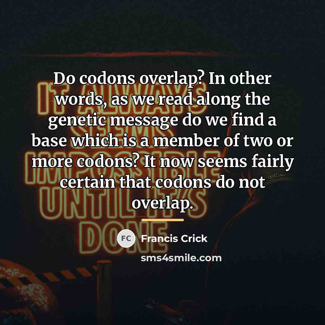 “Do codons overlap? In other words, as we read along…” quote by Francis Crick