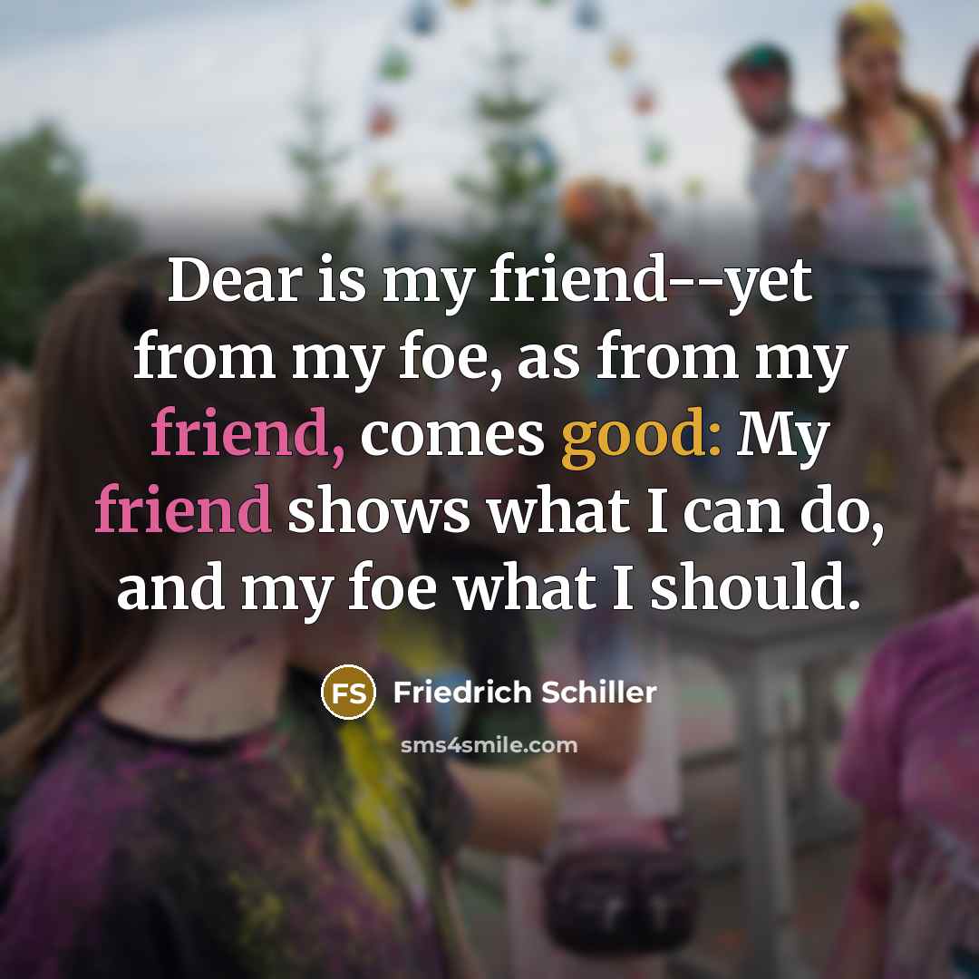 “Dear is my friend--yet from my foe, as from my…” quote by Friedrich Schiller