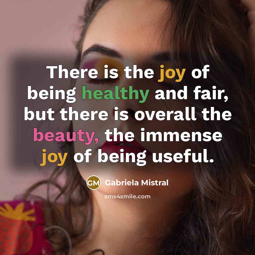 “There is the joy of being healthy and fair, but…” quote by Gabriela Mistral