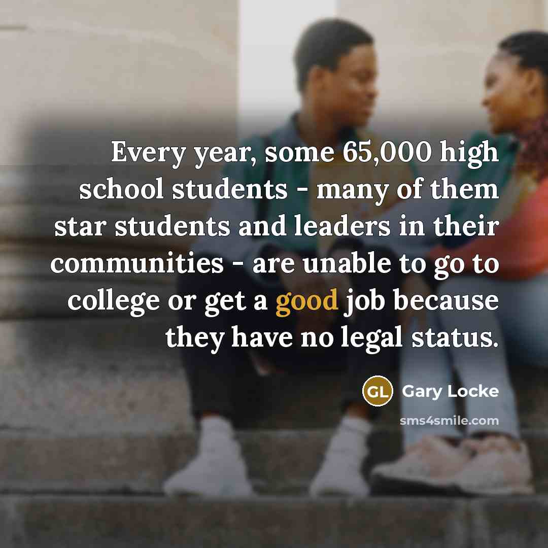 “Every year, some 65,000 high school students - many of…” quote by Gary Locke