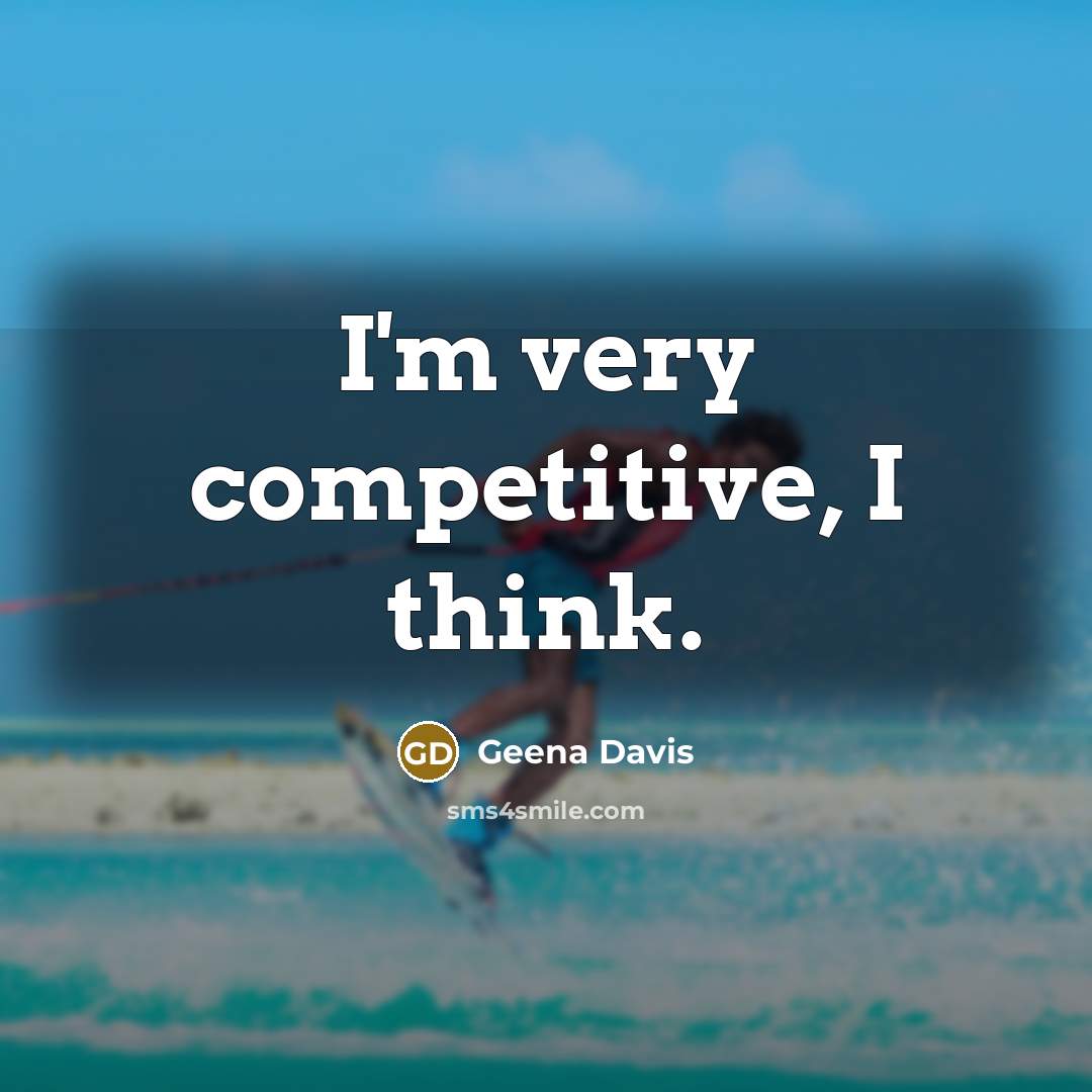 “I'm very competitive, I think.” quote by Geena Davis