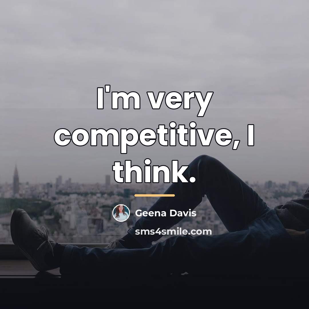 “I'm very competitive, I think.…” quote by Geena Davis