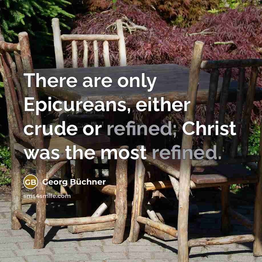 “There are only Epicureans, either crude or refined; Christ was…” quote by Georg Buchner