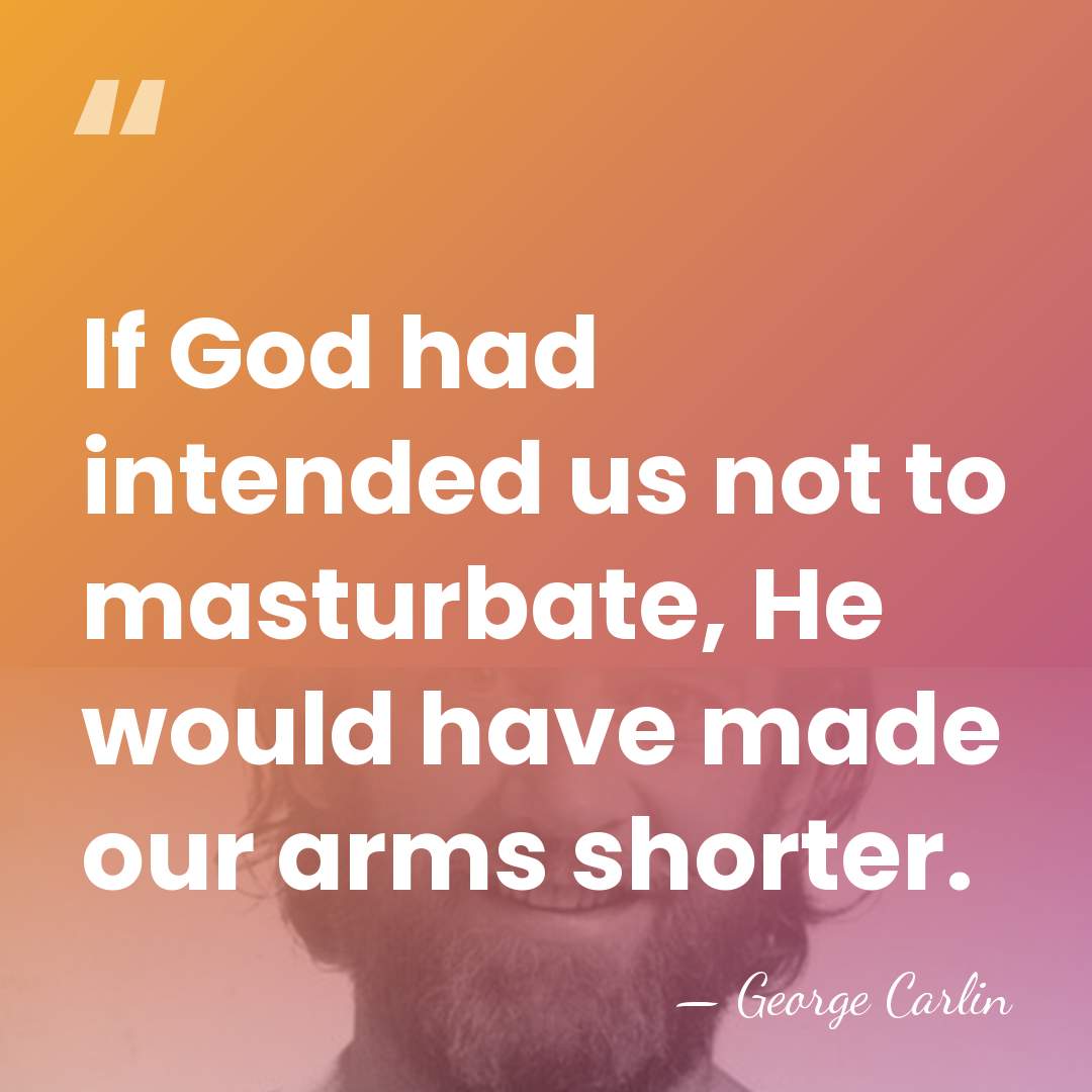If God had intended us not to masturbate, He would have made&hellip; - George Carlin