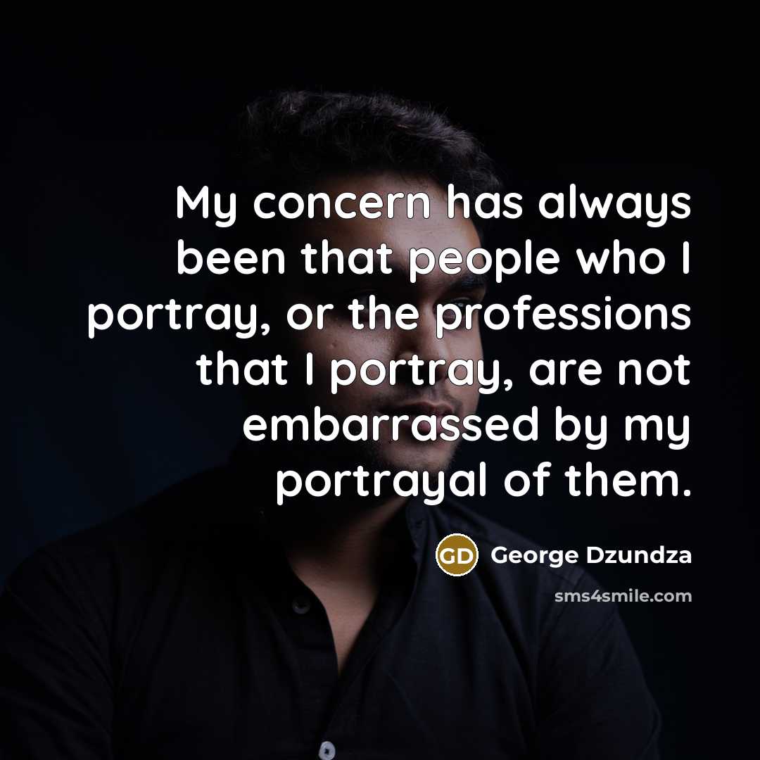 “My concern has always been that people who I portray,…” quote by George Dzundza