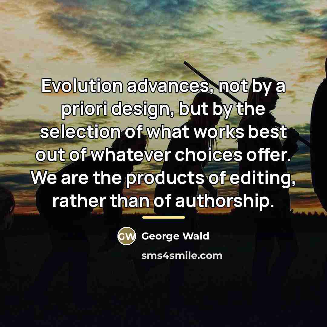 “Evolution advances, not by a priori design, but by the…” quote by George Wald