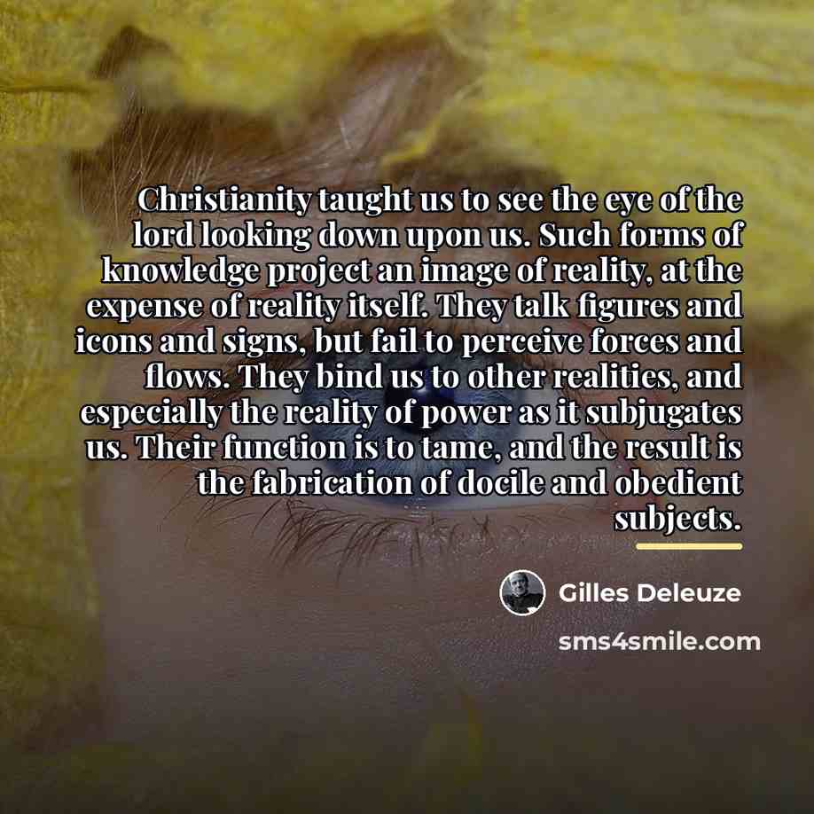 “Christianity taught us to see the eye of the lord…” quote by Gilles Deleuze