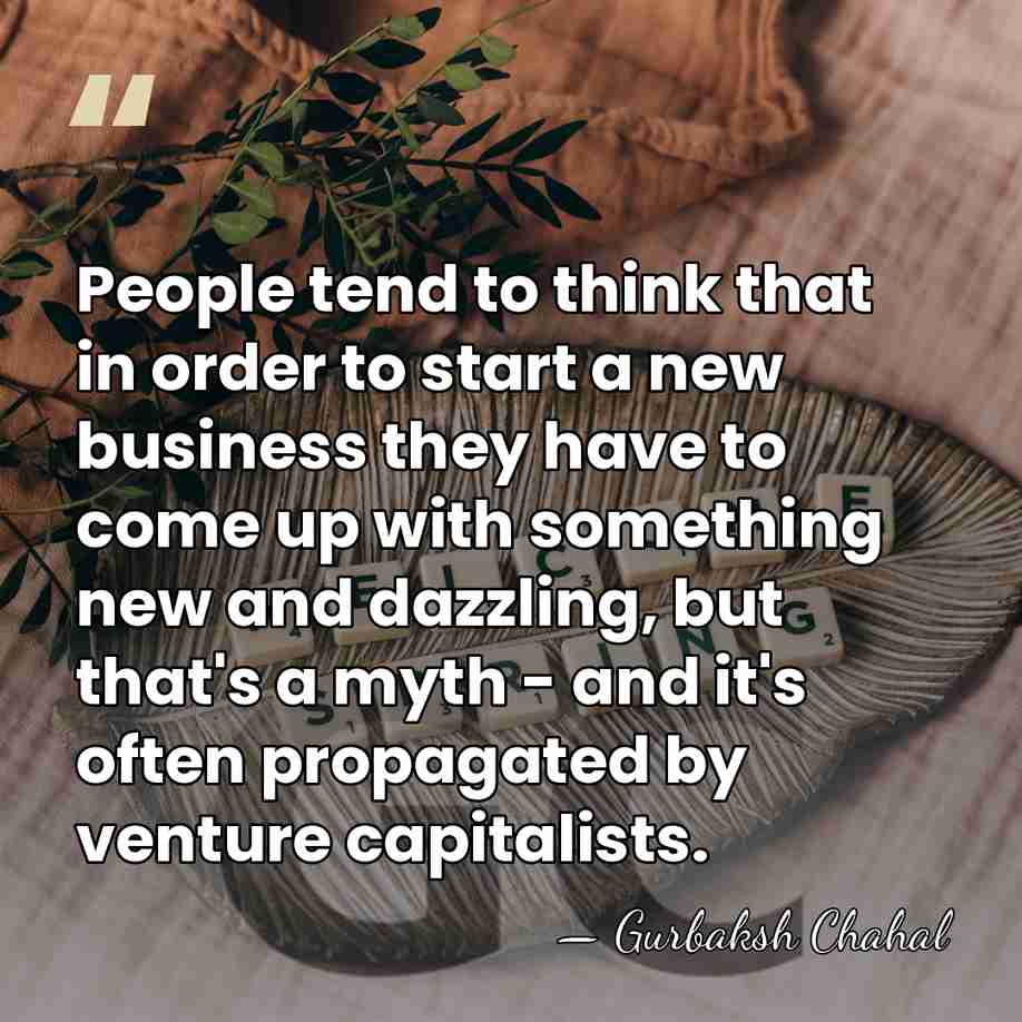 People tend to think that in order to start a new business&hellip; - Gurbaksh Chahal