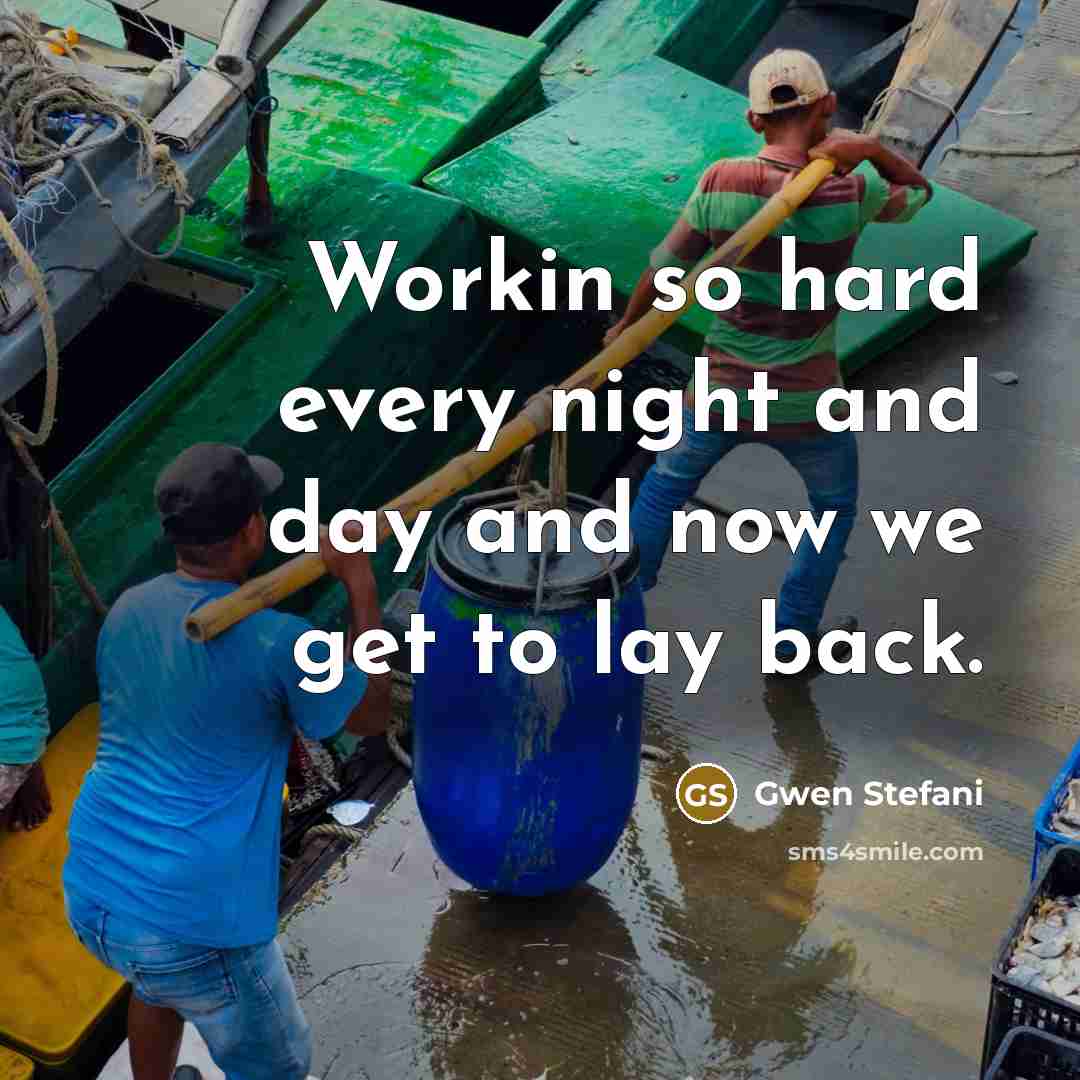 “Workin so hard every night and day and now we…” quote by Gwen Stefani