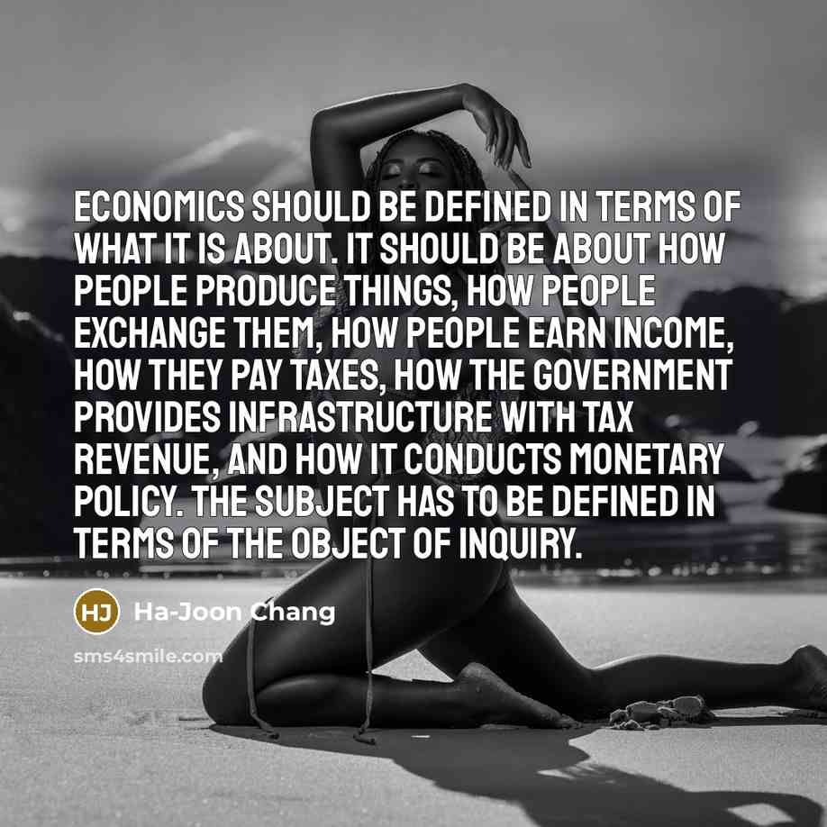 “Economics should be defined in terms of what it is…” quote by Ha-Joon Chang