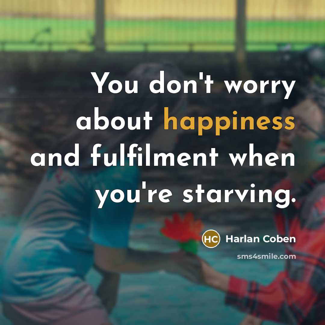 “You don't worry about happiness and fulfilment when you're starving.…” quote by Harlan Coben