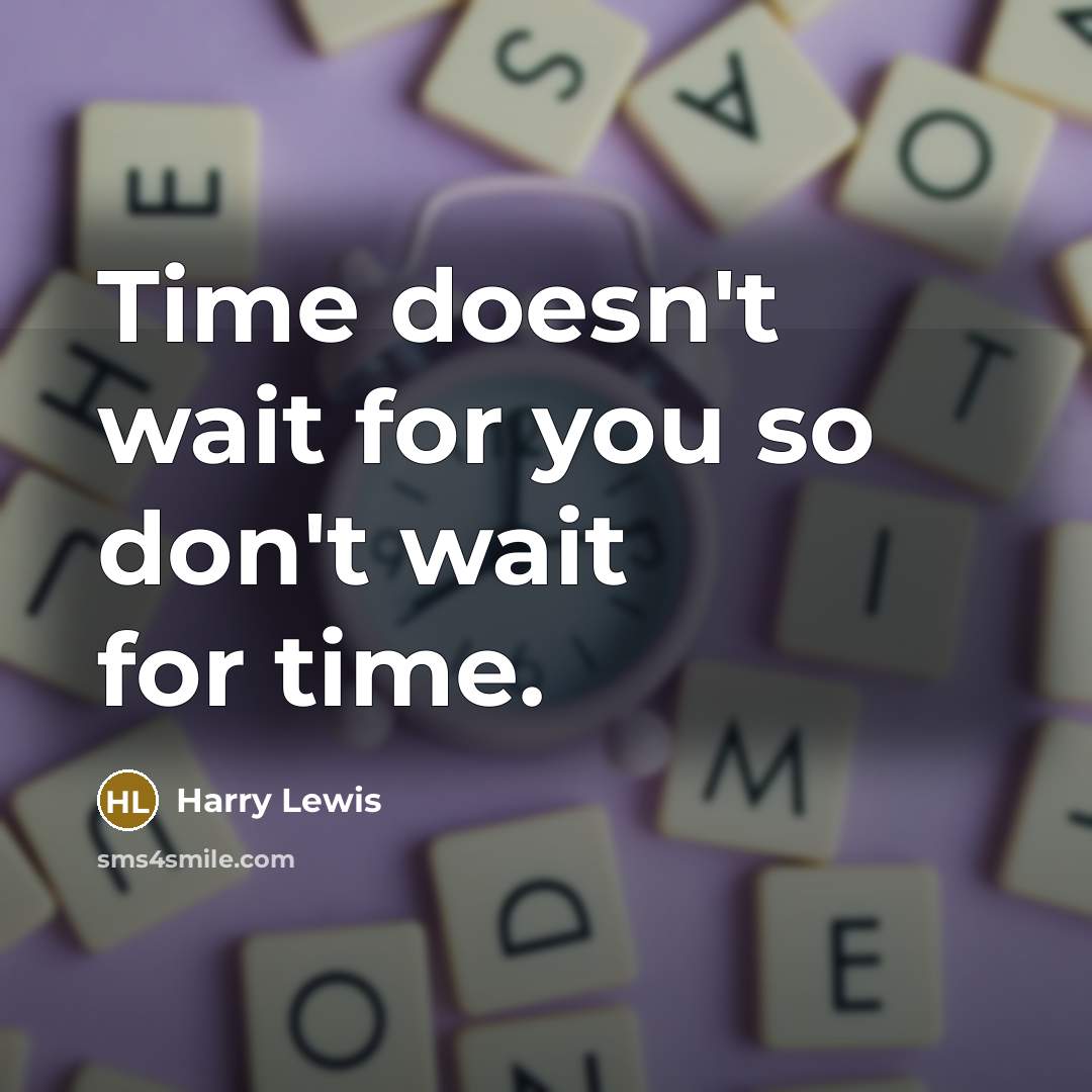 “Time doesn't wait for you so don't wait for time.…” quote by Harry Lewis