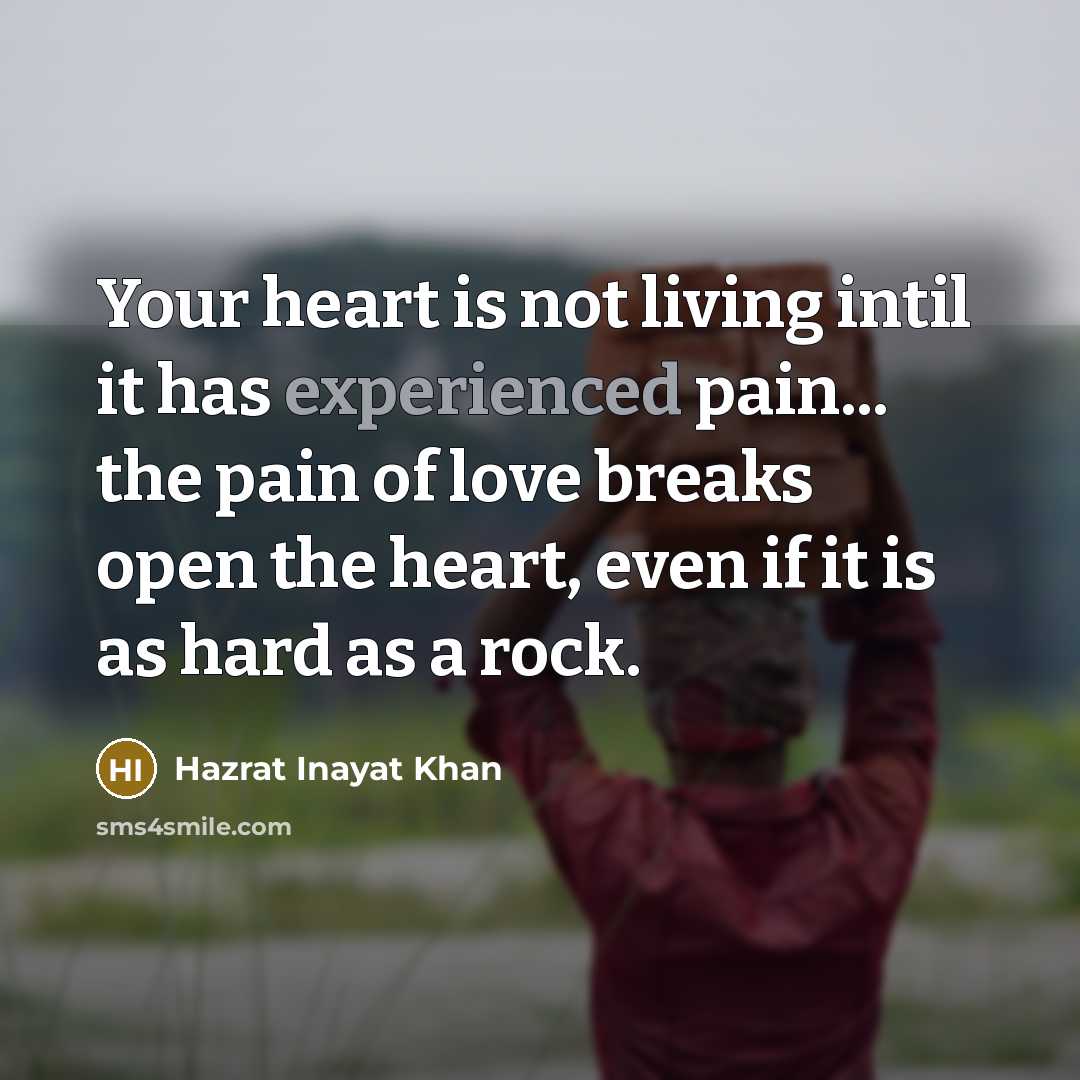 “Your heart is not living intil it has experienced pain...…” quote by Hazrat Inayat Khan