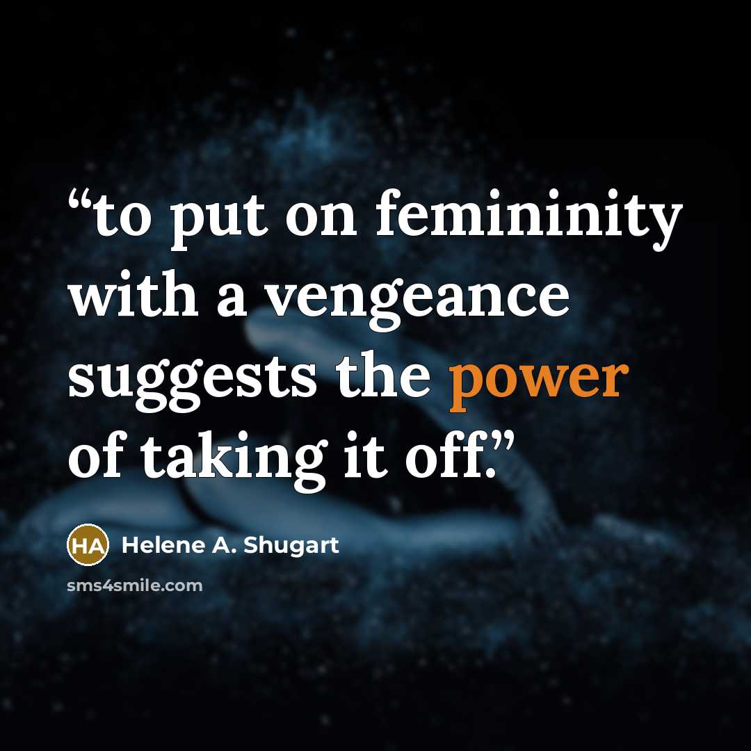 “to put on femininity with a vengeance suggests the power of taking it off.” quote by Helene A. Shugart